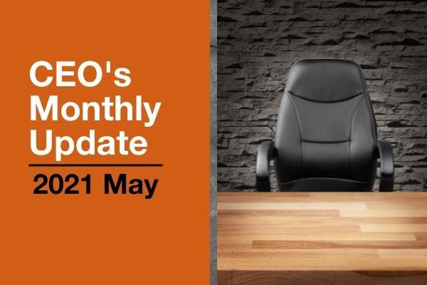 CEO's Monthly Update - May 2021
