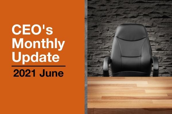 CEO's Monthly Update - June 2021